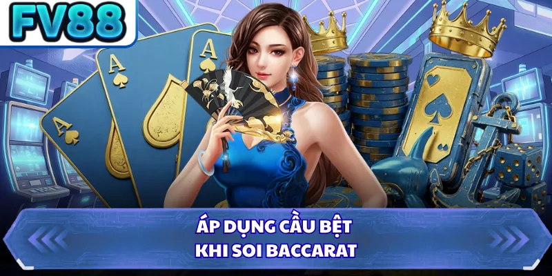 Áp dụng cầu bệt khi soi Baccarat