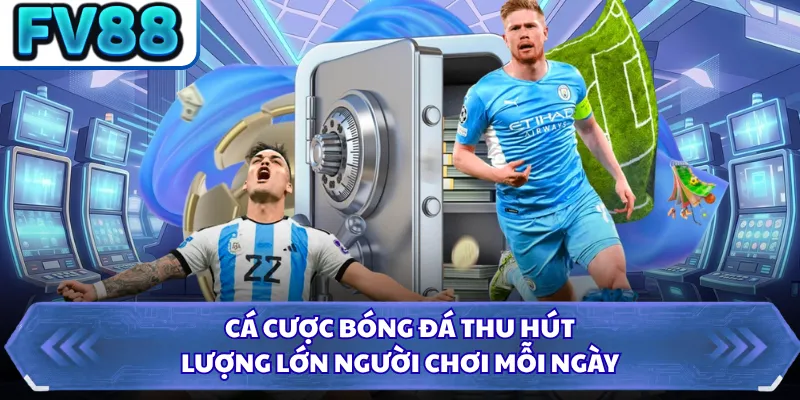 Cá cược bóng đá thu hút lượng lớn người chơi mỗi ngày