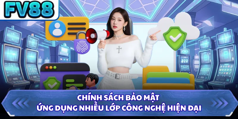 Chính sách bảo mật ứng dụng nhiều lớp công nghệ hiện đại