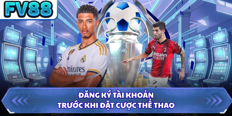 Đăng ký tài khoản trước khi đặt cược thể thao