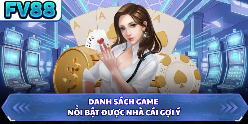 Danh sách game nổi bật được nhà cái gợi ý