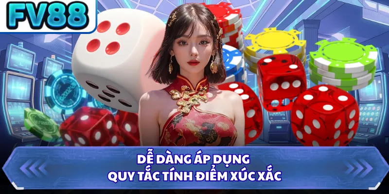 Dễ dàng áp dụng quy tắc tính điểm xúc xắc