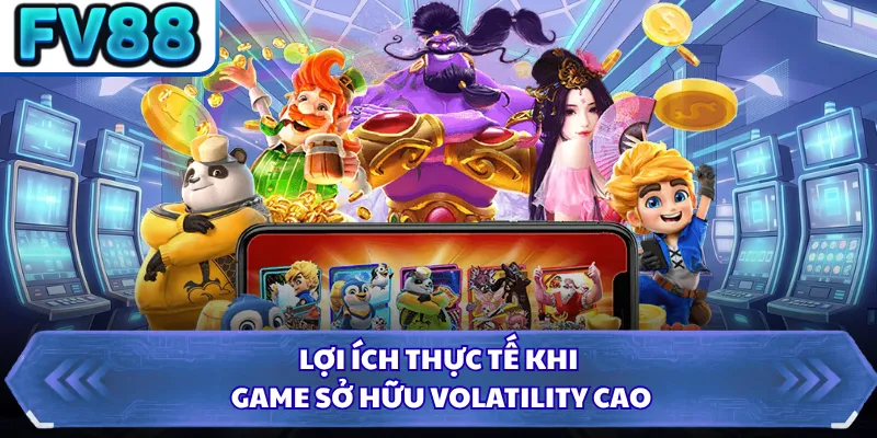 Lợi ích thực tế khi game sở hữu volatility cao