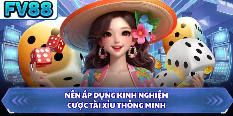 Nên áp dụng kinh nghiệm cược Tài Xỉu thông minh
