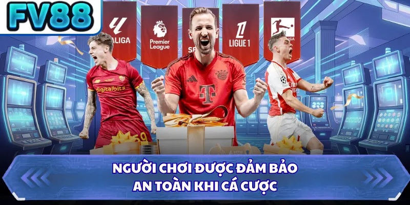 Người chơi được đảm bảo an toàn khi cá cược