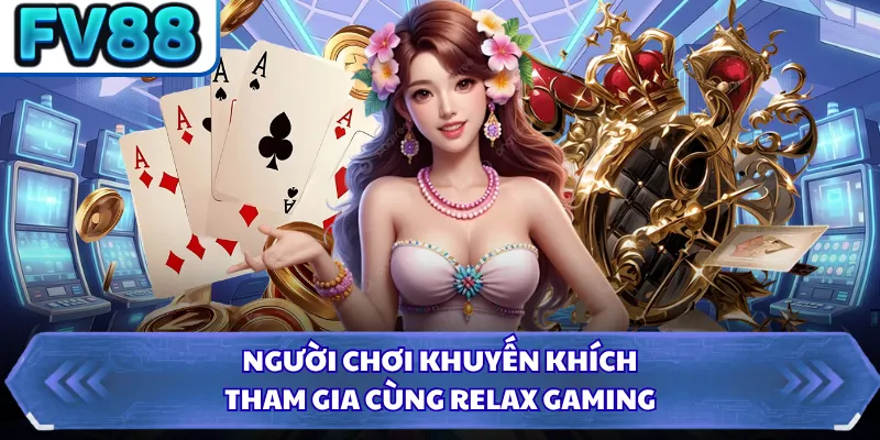 Người chơi khuyến khích tham gia cùng Relax Gaming