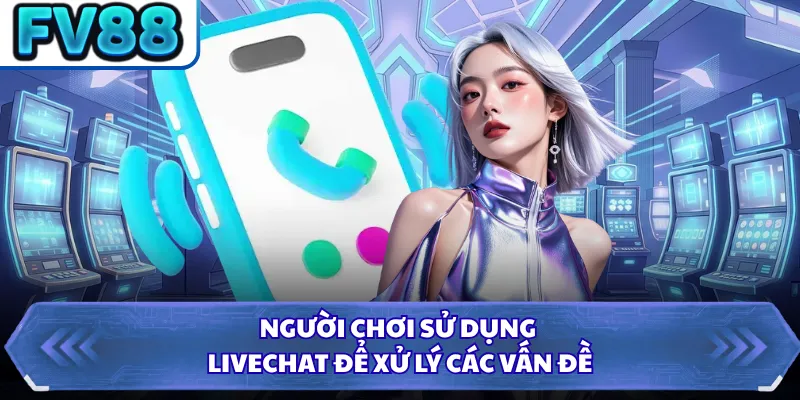 Người chơi sử dụng livechat để xử lý các vấn đề 