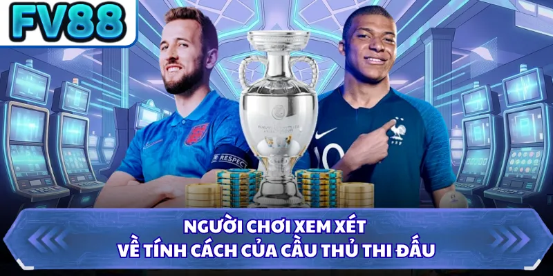 Người chơi xem xét về tính cách của cầu thủ thi đấu