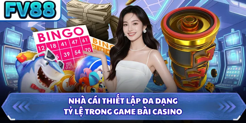 Nhà cái thiết lập đa dạng tỷ lệ trong game bài casino