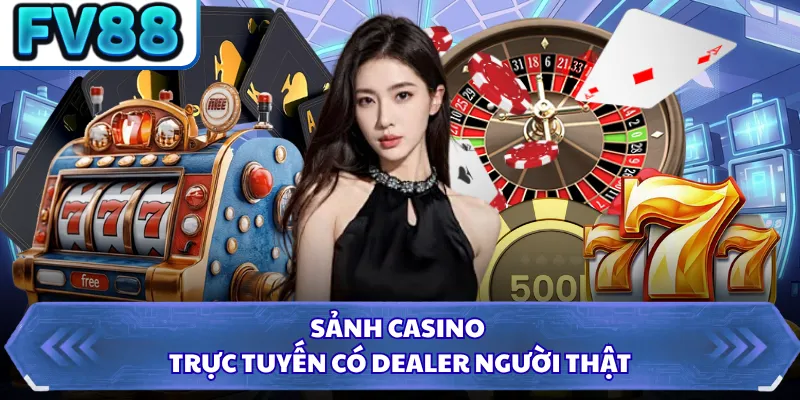 Sảnh casino trực tuyến có dealer người thật