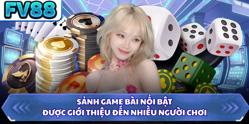 Sảnh game bài nổi bật được giới thiệu đến nhiều người chơi