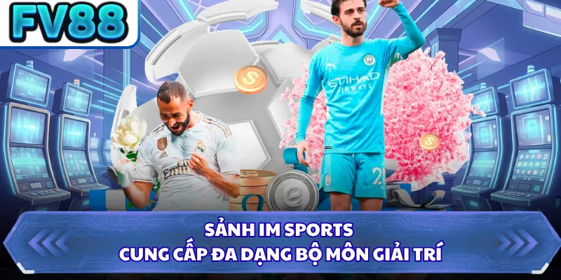 Sảnh IM Sports cung cấp đa dạng bộ môn giải trí
