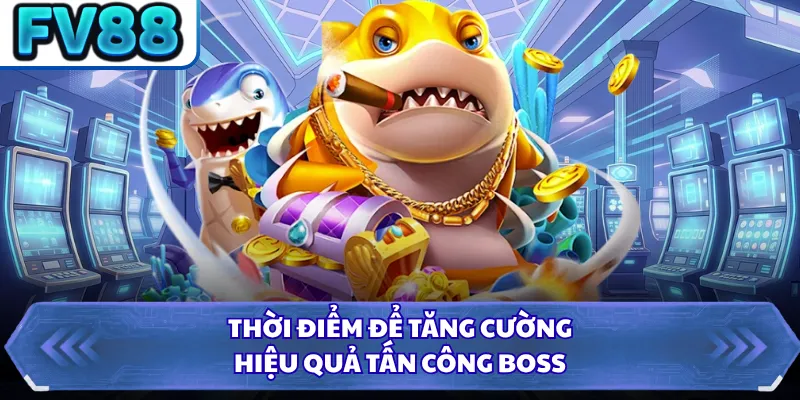 Thời điểm để tăng cường hiệu quả tấn công boss