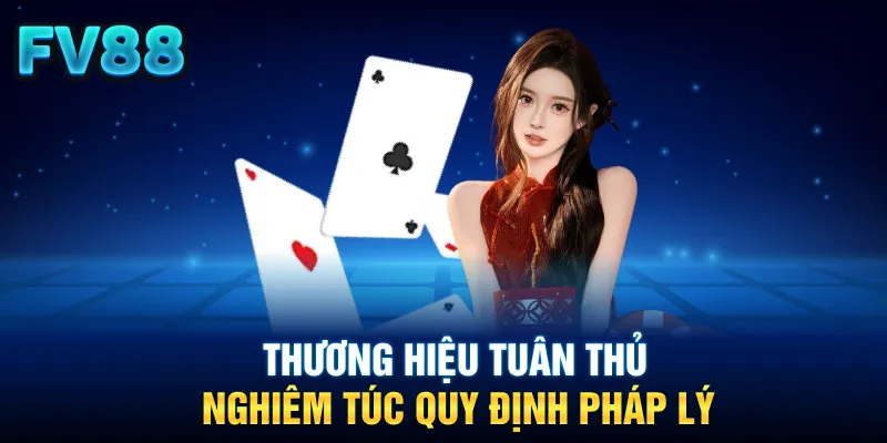 Thương hiệu tuân thủ nghiêm túc quy định pháp lý 