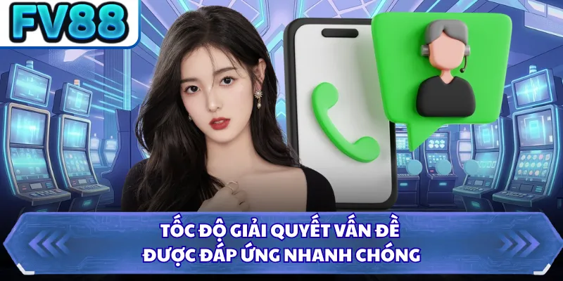 Tốc độ giải quyết vấn đề được đáp ứng nhanh chóng 